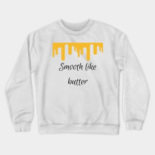 Smooth like butter Crewneck Sweatshirt